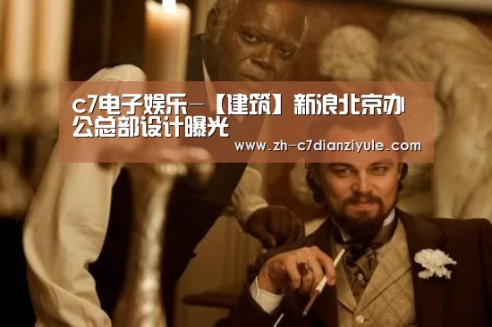 c7电子娱乐-【建筑】新浪北京办公总部设计曝光(图2) c7电子娱乐