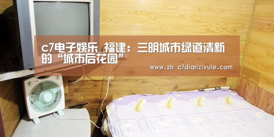 c7电子娱乐_福建：三明城市绿道清新的“城市后花园”